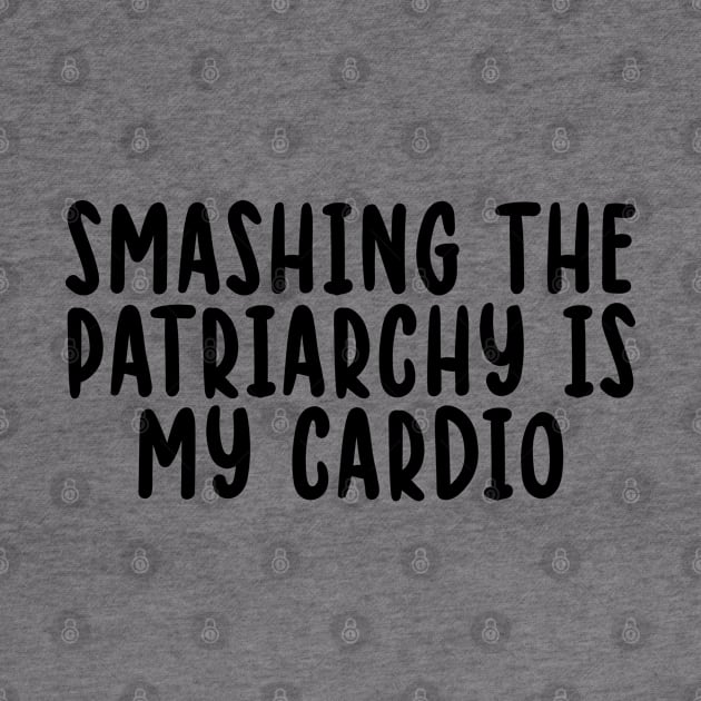 Smashing The Patriarchy Is My Cardio by TIHONA